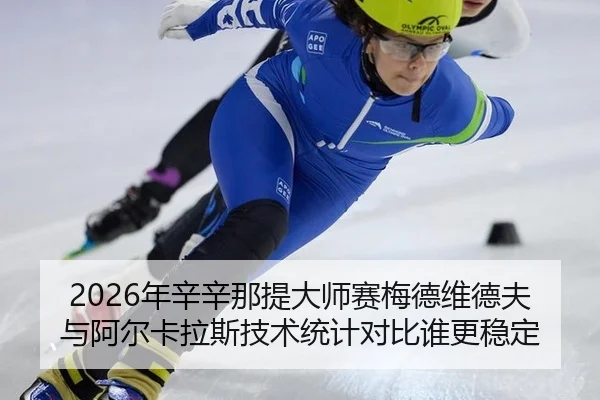 2026年辛辛那提大师赛梅德维德夫与阿尔卡拉斯技术统计对比谁更稳定