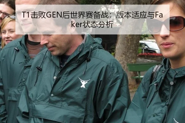 T1击败GEN后世界赛备战：版本适应与Faker状态分析